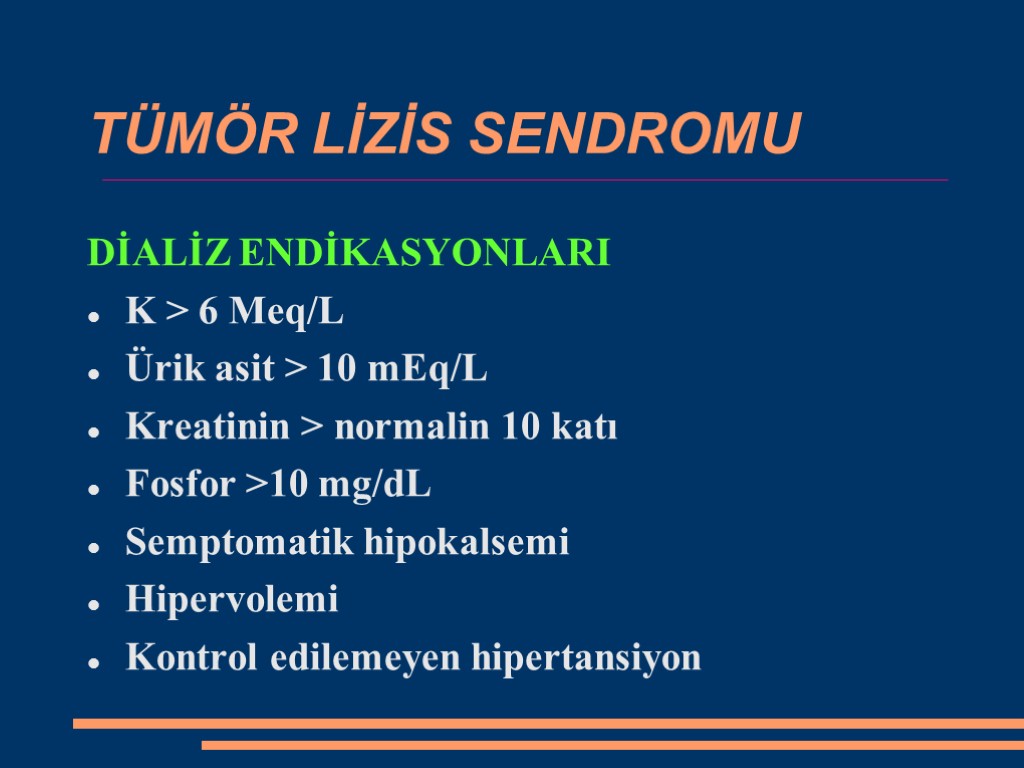 TÜMÖR LİZİS SENDROMU DİALİZ ENDİKASYONLARI K > 6 Meq/L Ürik asit > 10 mEq/L